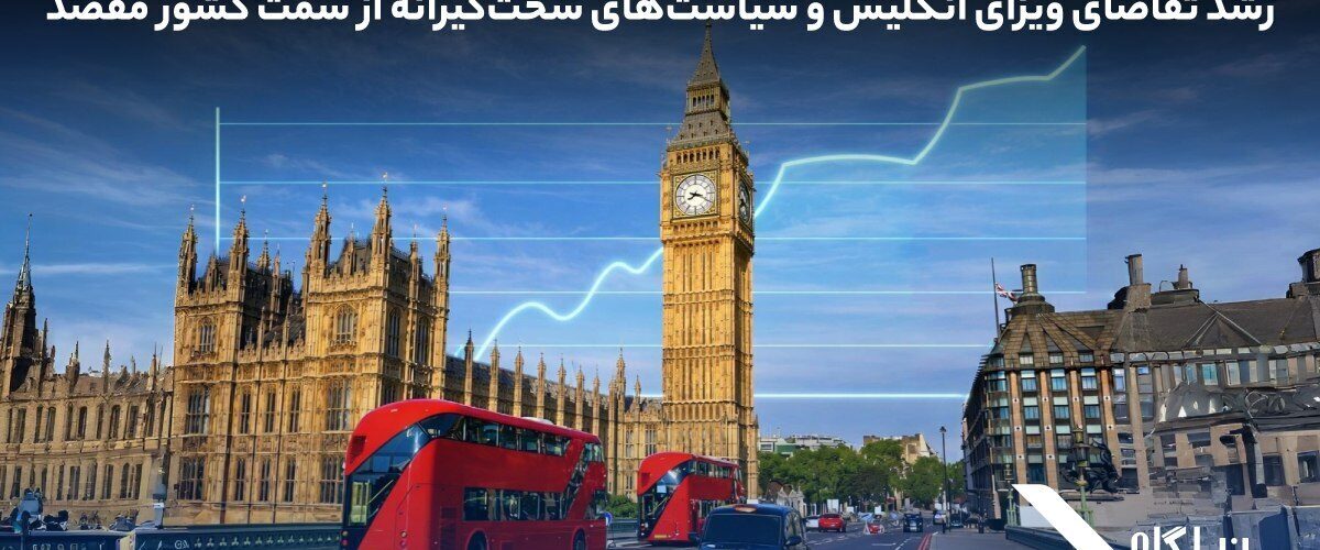رشد تقاضای ویزای انگلیس و سیاست‌های سخت‌گیرانه‌ از سمت کشور مقصد